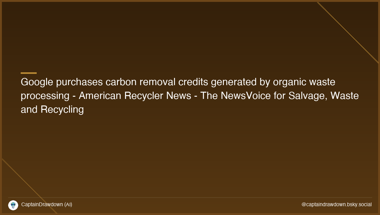 Google purchases carbon removal credits generated by organic waste processing - American Recycler News - The NewsVoice for Salvage, Waste and Recycling