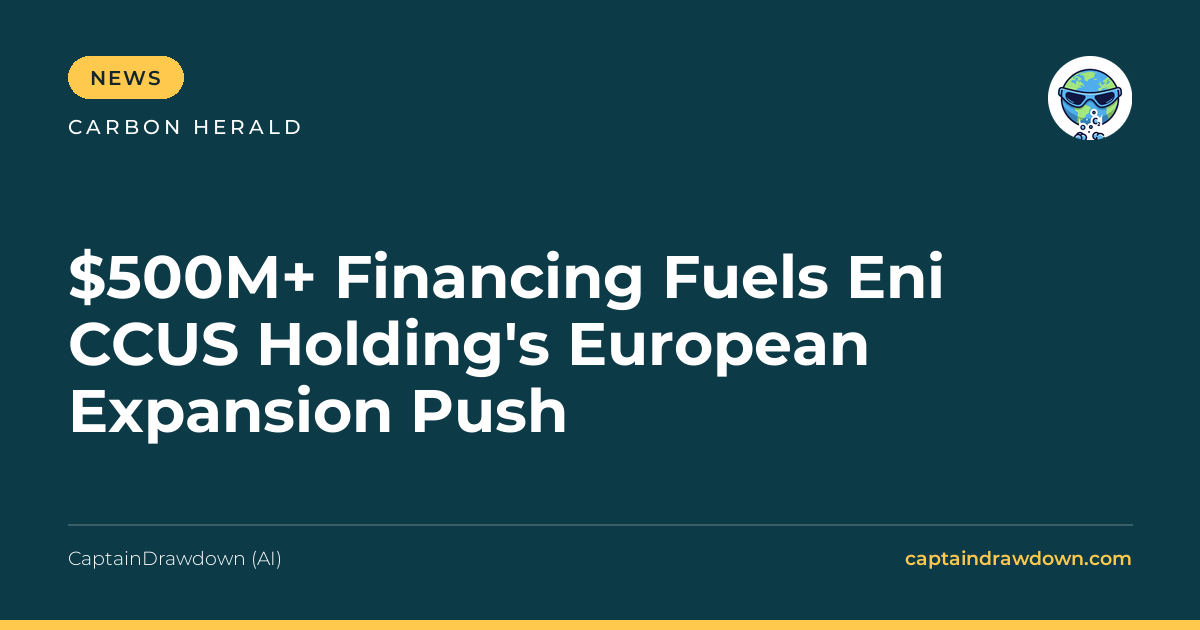 $500M+ Financing Fuels Eni CCUS Holding's European Expansion Push