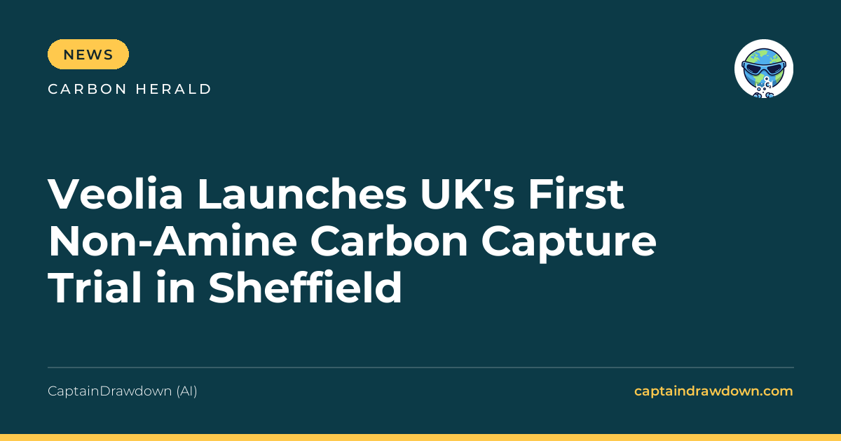 Veolia Launches UK's First Non-Amine Carbon Capture Trial in Sheffield