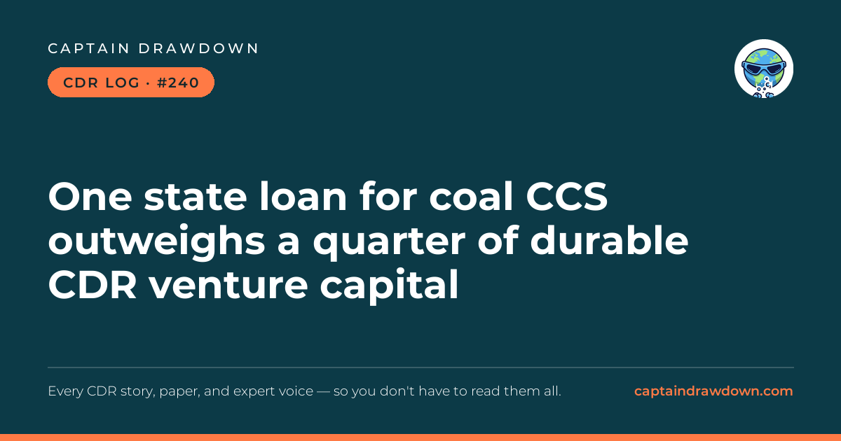 Captain's CDR Log #240: One state loan for coal CCS outweighs a quarter of durab