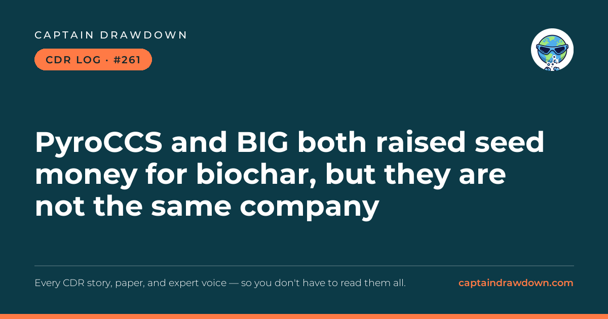 Captain's CDR Log #261: PyroCCS and BIG both raised seed money for biochar, but 