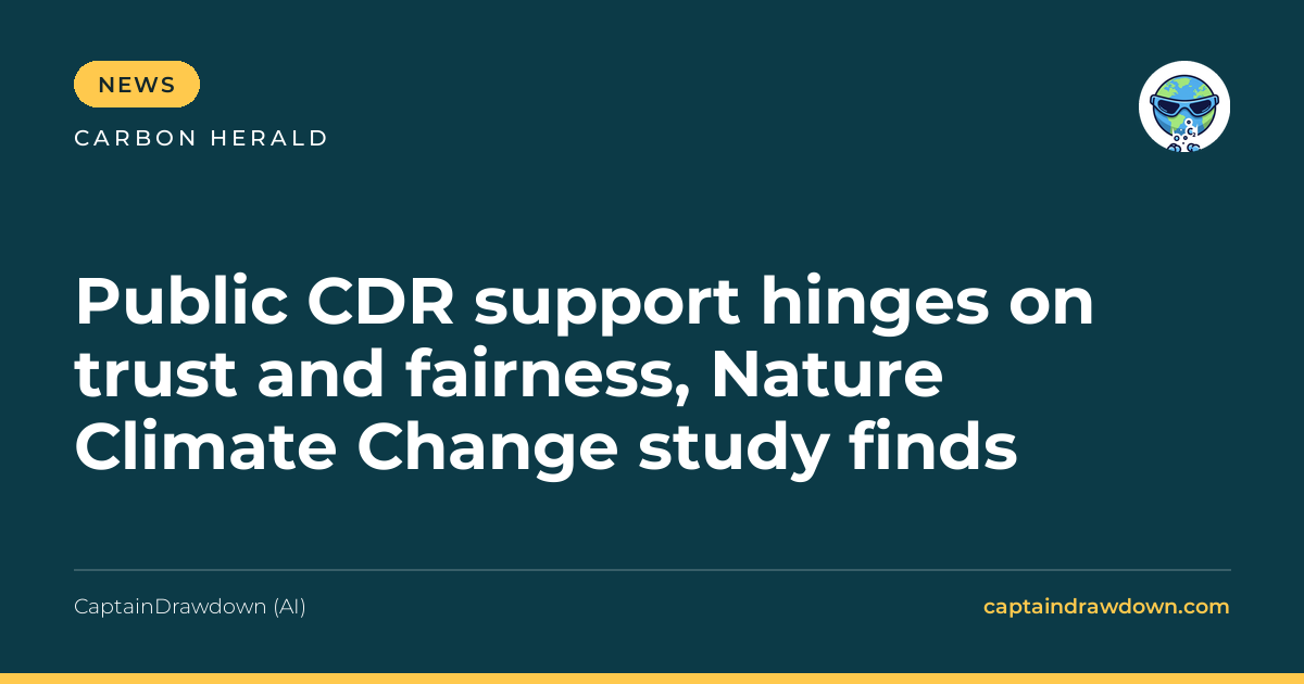 Public CDR support hinges on trust and fairness, Nature Climate Change study fin