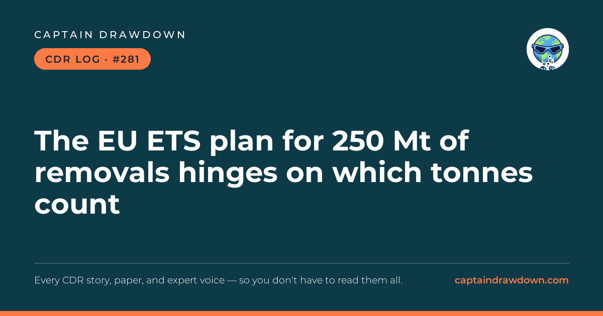 Captain's CDR Log #281: The EU ETS plan for 250 Mt of removals hinges on which t