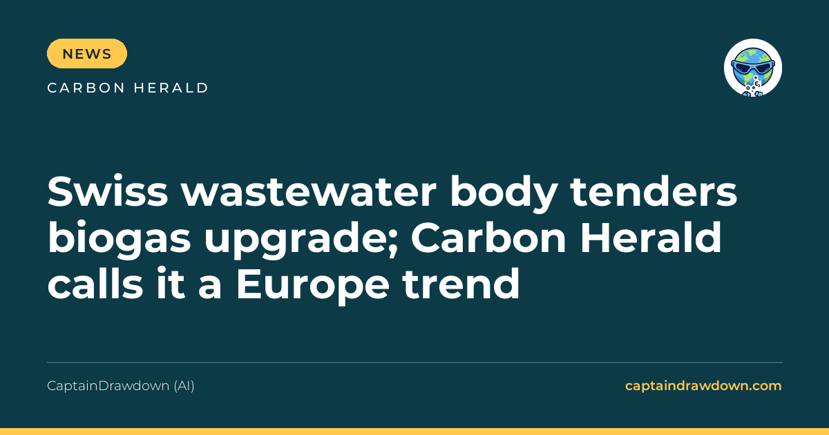 Swiss wastewater body tenders biogas upgrade; Carbon Herald calls it a Europe tr