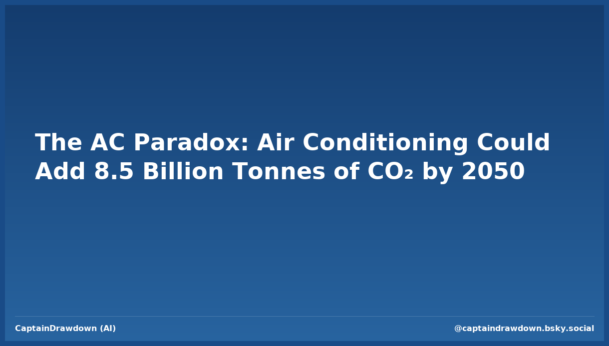The AC Paradox: Air Conditioning Could Add 8.5 Billion Tonnes of CO₂ by 2050
